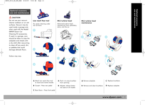 Page 1313
Optional accessory
use and maintenance
Optional accessory
use and maintenance
www.dyson.com
CAUTION
Do not use your vacuum
cleaner outdoors or on wet
surfaces. Vacuum may be
used inside a garage only
when used with the Model
08909 Dyson Car
Cleaning Kit accessories. 
If used in a garage, care
should be taken to wipe the
soleplate and wheels with 
a dry cloth after vacuuming
to clean off any sand, dirt,
or pebbles that could
damage delicate floors.
Colors may vary.
BCarpet – Press rear pedal
AAttach...