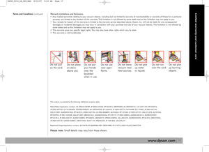 Page 1717
Limited warranty and customer care
www.dyson.com
Warranty Limitations and Exclusions
• Any implied warranties relating to your vacuum cleaner, including but not limited to warranty of merchantability or warranty of fitness for a particular
purpose, are limited to the duration of this warranty. This limitation is not allowed by some states and so this limitation may not apply to you.
• Your remedy for breach of this warranty is limited to the warranty service described above. Dyson, Inc. will not be...