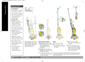 Page 6Using your DC14
6
Tools
APush back wand cap.
BPull wand from inside
wand handle until it clicks
into place.
Using your DC14
WARNING
• The machine is intended
for domestic use only.
• Fine dust such as plaster
dust or flour should only
be vacuumed in very 
small amounts.
CAUTION
•Do notpress the 
cyclone release button
while carrying the
machine, or it could 
fall and cause injury.
• Ensure the cyclone pack
is secured to the machine.
•Do notshake the
machine while carrying,
or it could fall and 
cause...