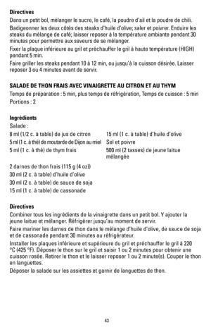 Page 4343
Directives
Dans un petit bol, mélanger le sucre, le café, la poudre d’ail \
et la poudre de chili. 
Badigeonner les deux côtés des steaks d’huile d’olive; saler\
 et poivrer. Enduire les 
steaks du mélange de café; laisser reposer à la température \
ambiante pendant 30 
minutes pour permettre aux saveurs de se mélanger.
Fixer la plaque inférieure au gril et préchauffer le gril à hau\
te température (HIGH) 
pendant 5 min.
Faire griller les steaks pendant 10 à 12 min, ou jusqu’à la cui\
sson désirée....