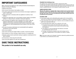 Page 2



IMPORTANT	SAFEGUARDS
When using electrical appliances, basic safety precautions should always be 
followed, including the following:
❑	Read all instructions.
❑	Do not touch hot surfaces. Use handles or knobs.
❑	To protect against electrical shock do not immerse cord, plugs or appliance in 
water or other liquid.
❑	Close supervision is necessary when any appliance is used by or near 
children.
❑	Unplug from outlet when not in use and before cleaning. Allow to cool before 
putting on or...