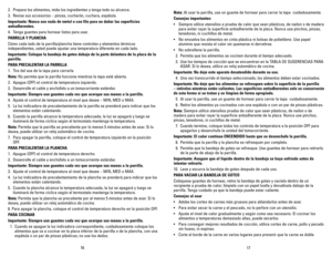 Page 9
6
7

. Prepare los alimentos, mida los ingredientes y tenga todo su alcance. 
. Revise sus accesorios – pinzas, cucharón, cuchara, espátula.
Importante:	 Nunca	use	nada	 de	metal	 o	con	 filo	para	 no	dañar	 las	superficies	
antiadherentes.
. Tenga guantes para hornear listos para usar.
PARRILLA	 Y	PLANChA	
Cómo cada lado de la parrilla/plancha tiene controles y elementos térmicos 
independientes, usted puede ajustar una temperatura diferente en cada lado.
Importante:	 Coloque...