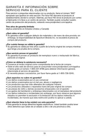 Page 1919
GARANTÍA E INFORMACIÓN SOBRE 
SERVICIO PARA EL CLIENTE
Para servicio o preguntas relacionadas con su producto, llame al número “800” 
apropiado que aparece en esta sección. Por favor NO devuelva el producto al 
establecimiento donde lo compró. Además, por favor NO envie el producto por correo 
al fabricante ni lo lleve a un centro de servicio. También puede consultar nuestro 
centro de protección del producto, visitando www.prodprotect.com/applica.
Tres años de garantía limitada 
(Aplica solamente en...