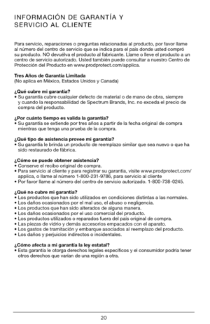 Page 2020
INFORMACIÓN DE GARANTÍA Y 
SERVICIO AL CLIENTE
Para servicio, reparaciones o preguntas relacionadas al producto, por favor llame 
al número del centro de servicio que se indica para el país donde usted compró 
su producto. NO devuélva el producto al fabricante. Llame o lleve el producto a un 
centro de servicio autorizado. Usted también puede consultar a nuestro Centro de 
Protección del Producto en www.prodprotect.com/applica.
Tres Años de Garantía Limitada 
(No aplica en México, Estados Unidos y...