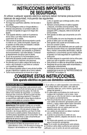 Page 1111
•  Lea todas las instrucciones.
•  No toque las superficies calientes. Use las asas o 
las perillas.
•   A fin de protegerse contra un choque eléctrico y  
lesiones a las personas, no sumerja el cable, los  
enchufes ni el aparato en agua ni en ningún otro  
líquido.
•  Todo aparato eléctrico usado en la presencia 
de los niños o por ellos mismos requiere la 
supervisión de un adulto.
•  Desconecte el aparato del tomacorriente cuando 
no esté en uso y antes de limpiarlo. Espere que 
el aparato se...