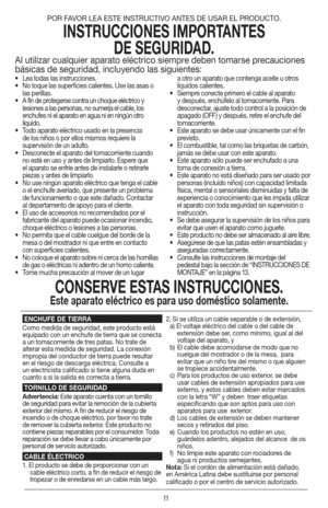 Page 1111
•  Lea todas las instrucciones.
•  No toque las superficies calientes. Use las asas o 
las perillas.
•   A fin de protegerse contra un choque eléctrico y  
lesiones a las personas, no sumerja el cable, los  
enchufes ni el aparato en agua ni en ningún otro  
líquido.
•  Todo aparato eléctrico usado en la presencia 
de los niños o por ellos mismos requiere la 
supervisión de un adulto.
•  Desconecte el aparato del tomacorriente cuando 
no esté en uso y antes de limpiarlo. Espere que 
el aparato se...