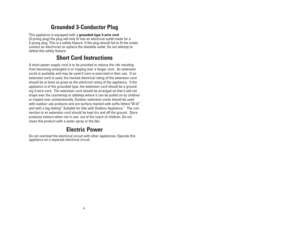 Page 49
4
Grounded 3-Conductor Plug
This appliance is equipped with a grounded-type 3-wire cord
(3-prong plug) the plug will only fit into an electrical outlet made for a
3-prong plug. This is a safety feature. If the plug should fail to fit the outlet,
contact an electrician to replace the obsolete outlet. Do not attempt to
defeat this safety feature.
Short Cord Instructions
A short power supply cord is to be provided to reduce the risk resulting
from becoming entangled in or tripping over a longer cord.  An...