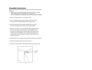 Page 67 6
Assembly Instructions
Unpack your George Foreman Grill and check that all the parts are present.
(See fig. 1)
1. Before first use wash the grill plate, drip tray and lid in warm soapy
water. Wipe it off with a damp cloth and dry thoroughly.
DO NOT IMMERSE THE TEMPERATURE CONTROL PROBE IN WATER.
2. Place the Pedestal Stand on a flat, level surface.
3. Insert the slotted end of the Lower Pedestal Tube into the hole 
in the center of the Pedestal Stand and push down firmly.
4. Insert the tapered end of...