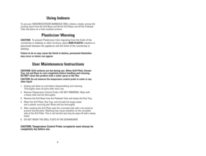 Page 88
Getting To Know Your GGR200RDDS &
GGR200BN Grill
1. Lid Knob (p/n 22864 )
2. Lid (p/n 22859)
*lid color is only available
in silver
3. Temperature Control Probe 
(p/n 22860)4. Grill Base (p/n 22861)
5. Grill Plate 
6. Drip Tray (p/n 22862)
7. Upper Pedestal Tube( p/n 22870)
8. Lower Pedestal Tube (p/n 22871)
9. Pedestal Stand (p/n 22863)
Using Indoors
To use your INDOOR/OUTDOOR BARBEQUE GRILL indoors, simply unsnap the
Locking Latch from the Grill Base and lift the Grill Base unit off the Pedestal
Tube...