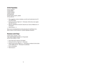 Page 12Grillade de légumes
6 tranches d’aubergines
2 petits oignons
2 petites tomates
2 petits zucchinis
8 petites gousses d’ail pelées
4 à 6 champignons
1/4 tasse d’huile d’olive
•Coupez les aubergines, les oignons, les tomates, les zucchinis et les
champignons en tranches de 1,5 cm (1/2 po) d’épaisseur.
•Préchauffez le gril à la position maximum (H) pendant 5 à 10 minutes.
Pendant ce temps mélangez bien les légumes avec l’huile d’olive.
•Déposez les légumes sur le gril.  Fermez le couvercle et cuisez à...