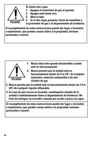 Page 2828
Si siente olor a gas:
1. Apague el suministro de gas al aparato.
2.  Apague toda llama viva.
3.  Abra la tapa.
4.  Si el olor sigue presente, llame de inmediato a 
su proveedor de gas o al departamento de bomberos.
El incumplimiento de estas instrucciones puede dar lugar a incendios 
o explosiones, que pueden causar daños a la propiedad, lesiones 
personales o muerte. PELIGRO
1. 
Nunca deje este aparato desatendido cuando 
esté en funcionamiento.
2.  Nunca permita que la unidad esté en 
funcionamiento...