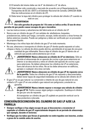 Page 4141
 2) El tamaño del mismo debe ser de 4” de diámetro x 8” de altur\
a.
  3) Debe haber sido construido y marcado de acuerdo con el Departamento de  
    Transportes de EE.UU. (DOT) o el Estándar Nacional de Canadá, CAN\
\CSA-B339.   
    (Vea las indicaciones en el cilindro de LP).
  4) Debe tener la tapa del cilindro para proteger la válvula del cilindro\
 LP cuando no   
    esté en uso.
¡ADVERTENCIA!
Use sólo garrafas de propano de 1 lb como se indica arriba. El uso de\
 otras 
garrafas de gas puede...