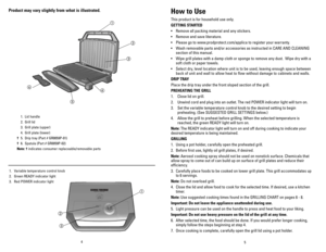 Page 3
4
5

Product may vary slightly from what is illustrated. 
  . Lid handle 
  2.  Grill lid
  3.  Grill plate (upper)
  4.  Grill plate (lower)
†  5.  Drip tray (Part # GR0059P-0)
†  6.  Spatula (Part # GR0059P-02)
Note: † indicates consumer replaceable/removable parts
how to Use
This product is for household use only.
GETTING STARTED
•  Remove all packing material and any stickers.
•  Remove and save literature.
•  Please go to www.prodprotect.com/applica to register your warranty.
•  Wash...
