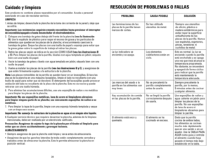 Page 13
24
25

Cuidado y limpieza
Este producto no contiene piezas reparables por el consumidor. Acuda a personal 
autorizado en caso de necesitar servicio.
LIMPIEZA
1. Antes de limpiar, desenchufe la plancha de la toma de corriente de la pared y deje que 
se enfríe.
Importante: Las resistencias seguirán estando encendidas hasta presio\
nar el interruptor 
de encendido/apagado o hasta desenchufar el electrodoméstico.
2.  Coloque una bandeja de goteo debajo del frente de la plancha 
(vea la ilustración 
D). Use...