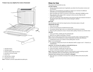 Page 35
4
Product may vary slightly from what is illustrated
  1.  Grill plate (lower)
  2.  Grill plate (upper) 
  3.  Preheat indicator light (not shown)
  4.  Extended cool-touch handle 
  5.  Power cord
†  6.  Drip tray (Part # 22850)
†  7.  Spatula (Part # 20166)
Note: † indicates consumer replaceable/removable parts
5
4
2
6
7
3
1
how to Use
This product is for household use only.
GETTING STARTED
•	 Remove	 all	packing	 material	 and,	if	applicable,	 any	stickers	 from	the	product;	 remove	and	
save...