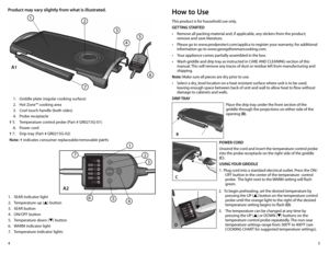 Page 35
4
Product may vary slightly from what is illustrated.how to Use
This product is for household use only.
GETTING STARTED
•	 Remove	all	packing	material	and,	if	applicable,	any	stickers	from	the	product; 	
remove and save literature.
•	 Please	go	to	www.prodprotect.com/applica	to	register	your	warranty;	for	additional 	
information go to www.georgeforemancooking.com.
•	 Your	appliance	comes	partially	assembled	in	the	box.
•	 Wash	griddle	and	drip	tray	as	instructed	in	CARE	AND	CLEANING	section	of	this...