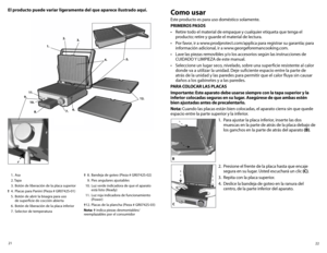 Page 1222
21
El producto puede variar ligeramente del que aparece ilustrado aquí.
 
1. Asa
  2. Tapa
  3.  Botón de liberación de la placa superior 
†	 4.	 Placas	 para	Panini	 (Pieza	#	GR0742S-01)
  5.  Botón de abrir la bisagra para uso  
    de superficie de cocción abierta 
  6.  Botón de liberación de la placa inferior
  7.  Selector de temperatura  †	 8.	 Bandeja	
de	goteo	 (Pieza	#	GR0742S-02)
  9.  Pies angulares ajustables
  10.  Luz verde indicadora de que el aparato  
    está listo (Ready)
  11....