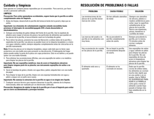 Page 1222
21
Cuidado y limpieza
Este	aparato	no	contiene	piezas	reparables	por	el	consumidor.		Para	servicio,	por	favor	
acuda a personal calificado.
LIMPIEZA
Precaución: Para evitar quemaduras accidentales, espere hasta que la \
parrilla se enfríe 
completamente antes de limpiarla.
1.  Antes de limpiar, desenchufe la parrilla del tomacorriente de la pared y deje que se 
enfríe.
Importante: Los elementos de calentamiento seguirán estando encendido\
s hasta 
presionar el interruptor de encendido/apagado (I/O) o...