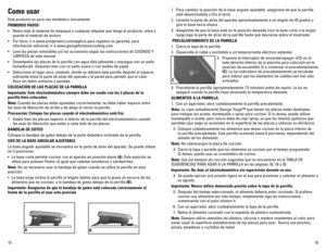 Page 916
15
Como usar
Este producto es para uso doméstico únicamente.
PRIMEROS PASOS
•	 Retire	 todo	el	material	 de	empaque	 y	cualquier	 etiqueta	que	tenga	 el	producto;	 retire	y	
guarde el material de lectura.
•	 Por	 favor,	ir	a	www.prodprotect.com/applica	 para	registrar	 su	garantía;	 para	
información adicional, ir a www.georgeforemancooking.com.
•	 Lave	 las	piezas	 removibles	 y/o	los	accesorios	 según	las	instrucciones	 de	CUIDADO	 Y	
LIMPIEZA	 de	este	 manual.
•	 Desempolve	 las	placas	 de	la...