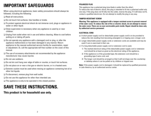 Page 2
2
3

IMPORTANT SAFEGUARDS
When using electrical appliances, basic safety precautions should always be 
followed, including the following:
❑	Read all instructions.
❑	Do not touch hot surfaces. Use handles or knobs.
❑	To protect against electrical shock do not immerse cord, plugs or appliance in 
water or other liquid.
❑	Close supervision is necessary when any appliance is used by or near 
children.
❑	Unplug from outlet when not in use and before cleaning. Allow to cool before 
putting on or taking off...