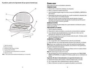 Page 7
1211
El	producto		 puede	variar	ligeramente	 del	que	 aparece	 ilustrado	 aquí.
 1. Tapa de la plancha
  2. Placas de la parrilla
† 3. Bandeja de goteo (Pieza N° 21274)
† 4. Espátula (Pieza N° 20147)
  5.  Luz indicadora de precalentamiento (no mostrado)
 6.  Cable de corriente 
Nota: † indica piezas desmontables/reemplazables por el consumidor
Como	 usar
Este producto es para uso doméstico solamente.
PRIMEROS 	PASOS
•   Elimine todo el material de embalaje y las etiquetas.
•  Retire y conserve el...