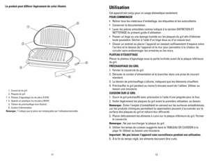 Page 7
1211
Le produit peut différer légèrement de celui illustré.
 1. Couvercle du gril
  2.  Plaques du gril 
†   3.  Plateau d'égouttage (no de pièce 21274)
†   4.  Spatule en plastique (no de pièce 20147)
  5.  Témoin de préchauffage (non illustré)
  6.  Cordon d’alimentation
Remarque : † indique que la pièce est remplaçable par l’utilisateur/amovible.
Utilisation
Cet appareil est conçu pour un usage domestique seulement.
POUR COMMENCER
• Retirer tous les matériaux d’emballage, les étiquettes et les a\...