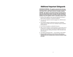 Page 3183
Additional Important Safeguards
CAUTION HOT SURFACES:  This appliance generates heat and escap-
ing steam during use. Proper precautions must be taken to prevent the
risk of burns, fires or other injury to persons or damage to property.
CAUTION:  This appliance is hot during operation and retains heat for
some time after turning off. Always use oven mitts when handling hot
materials and allow metal parts to cool before cleaning. Do not place
anything on top of the appliance while it is operating or...