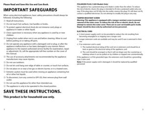 Page 23
2
Please Read and Save this Use and Care Book.
IMPORTANT SAFEGUARDS
When using electrical appliances, basic safety precautions should always be 
followed, including the following:
❍	
Read all instructions.
❍	 Do not touch hot surfaces. Use handles or knobs.
❍	 To protect against electrical shock do not immerse cord, plugs or 
appliance in water or other liquid.
❍	 Close supervision is necessary when any appliance is used by or near 
children.
❍	 Unplug from outlet when not in use and before cleaning....