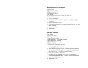 Page 1313 4
Mustard Lemon Chicken Breasts
2 Tbsp. mustard
2 Tbsp. balsamic vinegar
3 Tbsp. lemon juice
2  cloves garlic, minced
1 tsp. paprika
4 6 oz. chicken breasts halved with the skin taken off
•Mix first 5 ingredients.
•Add chicken breast and let it marinate for at least 1/2 hour in the
refrigerator.
•Preheat the Grilling Machine.
•Place marinated chicken on Grilling Machine and close Lid.  Let cook
for 8 - 9 minutes.
•Remove and serve.
•Yield: Serves 4
Sole with Tomatoes
2 tsp. olive oil 
2 small onions,...
