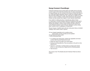 Page 11611
George Foreman’s PowerBurger
A flavorful hamburger that we think tastes even better than its all-meat
cousin! It pays to eat meals that minimize meat. To reduce saturated fat
in a typical burger, you can cut back on the amount of meat and make up
for it with plant-based ingredients. Bread crumbs and chopped vegeta-
bles have been added in this recipe. You could also try cooked rice, other
grains or cereal. In addition, choose whole wheat buns; they typically
contain one less fat gram than regular or...