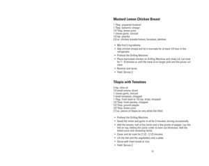 Page 13413
Mustard Lemon Chicken Breast
1 Tbsp. prepared mustard
1 Tbsp. balsamic vinegar
1/2 Tbsp. lemon juice
1 cloves garlic, minced
1/2 tsp. paprika
2 6 oz. chicken breasts halves, boneless, skinless
•Mix first 5 ingredients.
•Add chicken breast and let it marinate for at least 1/2 hour in the
refrigerator.
•Preheat the Grilling Machine.
•Place marinated chicken on Grilling Machine and close Lid. Let cook
for 7 - 8 minutes or until the meat is no longer pink and the juices run
clear.
•Remove and serve....