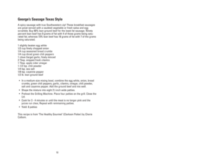 Page 107
10
George’s Sausage Texas Style
A spicy sausage with true Southwestern zip! These breakfast sausages
are great served with a sautéed vegetable or fresh salsa and egg
scramble. Buy 90% lean ground beef for the least-fat sausage. Ninety
percent lean beef has 9 grams of fat with 4 of those grams being satu-
rated fat; whereas 73% lean beef has 18 grams of fat with 7 of the grams
being saturated.
1 slightly beaten egg white
1/3 cup finely chopped onion
1/4 cup seasoned bread crumbs
1/4 cup diced green...