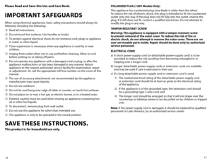 Page 917
16
Please Read and Save this Use and Care Book. 
IMPORTANT SAFEGUARDS
When using electrical appliances, basic safety precautions should always be 
followed, including the following:
❍	 Read	 all	instructions.
❍	 Do not touch hot surfaces. Use handles or knobs.
❍	 To protect against electrical shock do not immerse cord, plugs or appliance 
in water or other liquid.
❍	 Close supervision is necessary when any appliance is used by or near 
children.
❍	 Unplug from outlet when not in use and before...