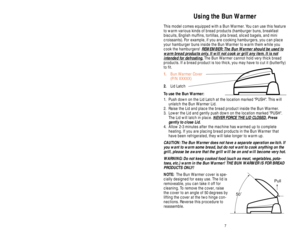 Page 714
Using the Bun Warmer
This model comes equipped with a Bun Warmer. You can use this feature
to warm various kinds of bread products (hamburger buns, breakfast 
biscuits, English muffins, tortillas, pita bread, sliced bagels, and mini
croissants). For example, if you are cooking hamburgers, you can place
your hamburger buns inside the Bun Warmer to warm them while you
cook the hamburgers! REMEMBER: The Bun W
armer should be used to
warm bread products only. It will not cook or grill any item. It is not...