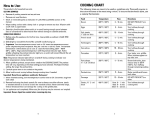 Page 4
6
7

how to Use:
This product is for household use only.
GETTING STARTED
•  Remove all packing material and any stickers.
•   Remove and save literature.
•   Wash all removable parts as instructed in CARE AND CLEANING section of this 
manual.
•   Wipe cooking surface with a damp cloth or sponge to remove any dust. Wipe dry with 
a soft cloth or paper towel.
•   Select dry, level location where unit is to be used, leaving enough space between 
back of unit and wall to allow heat to flow without damage to...