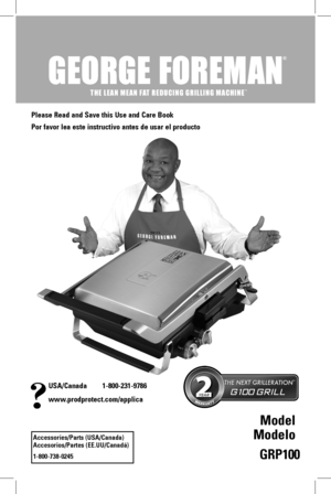 Page 1
USA/Canada	 1-800-231-9786
www.prodprotect.com/applica
Accessories/Parts	(USA/Canada)	
Accesorios/Partes	 (EE.UU/Canadá)
1-800-738-0245
®
THE LEAN MEAN FAT REDUCING GRILLING MACHINETM
Please	Read	and	Save	 this	Use	 and	Care	 Book
Por	favor	 lea	este	 instructivo	 antes	de	usar	 el	producto
Model	
Modelo
GRP100 