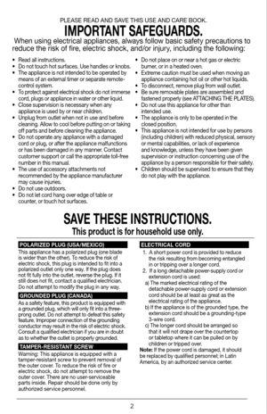 Page 22
• Read all instructions.
•  Do not touch hot surfaces. Use handles or knobs.
•  The appliance is not intended to be operated by 
means of an external timer or separate remote-
control system.
•   To protect against electrical shock do not immerse 
cord, plugs or appliance in water or other liquid.
•  Close supervision is necessary when any 
appliance is used by or near children.
•  Unplug from outlet when not in use and before 
cleaning. Allow to cool before putting on or taking 
off parts and before...