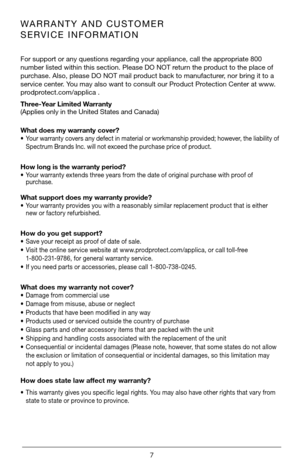 Page 77
WARRANTY AND CUSTOMER 
SERVICE INFORMATION
For support or any questions regarding your appliance, call the appropriate 800 
number listed within this section. Please DO NOT return the product to the place of 
purchase. Also, please DO NOT mail product back to manufacturer, nor bring it to a 
service center. You may also want to consult our Product Protection Center at www.
prodprotect.com/applica .
Three-Year Limited Warranty  
(Applies only in the United States and Canada)  
What does my warranty...