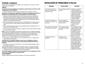 Page 1222
21
Cuidado y limpieza
Este	aparato	no	contiene	piezas	reparables	por	el	consumidor.		Para	servicio,	por	favor	
acuda a personal calificado.
LIMPIEZA
Precaución: Para evitar quemaduras accidentales, espere hasta que la \
parrilla se enfríe 
completamente antes de limpiarla.
1.  Antes de limpiar, desenchufe la parrilla del tomacorriente y deje que se enfríe.
Importante: Los elementos de calentamiento continuarán encendidos has\
ta presionar el 
interruptor de encender/apagar (I/O) o hasta desenchufar el...