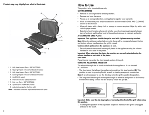 Page 34
3
Product may vary slightly from what is illustrated. how to Use
This product is for household use only.
GETTING STARTED
•	 Remove	 all	packing	 material	 and	any	stickers.
•	 Remove	 and	save	 literature.
•	 Please	 go	to	www.prodprotect.com/applica	 to	register	 your	warranty.
•	 Wash	 all	removable	 parts	and/or	 accessories	 as	instructed	 in	CARE	 AND	CLEANING	
section of this manual.
•	 Wipe	 grill	plates	 with	a	damp	 cloth	or	sponge	 to	remove	 any	dust.	 Wipe	 dry	with	 a	soft	
cloth or paper...