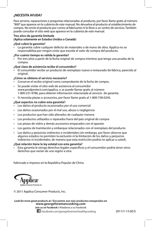 Page 9© 2011 Applica Consumer Products, Inc.
2011/1-13-6E/S
¿NECESITA AYUDA?
Para servicio, reparaciones o preguntas relacionadas al producto, por favor llame gratis al número “800” que aparece en la cubierta de este manual. No devuelva el producto al establecimiento de compra. No envíe el producto por correo al fabricante ni lo lleve a un centro de servicio. También puede consultar el sitio web que aparece en la cubierta de este manual.
Tres años de garantía limitada(Aplica solamente en Estados Unidos o...