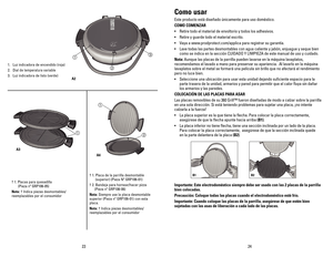 Page 13


2423
Como	usar
Este producto está diseñado únicamente para uso doméstico.
COMO 	COMENZAR
•   Retire todo el material de envoltorio y todos los adhesivos.
•  Retire y guarde todo el material escrito.
•  Vaya a www.prodprotect.com/applica para registrar su garantía.
•  Lave todas las partes desmontables con agua caliente y jabón, enjuague y seque bien 
como se indica en la sección CUIDADO  Y  LIMPIEZA de este manual de uso y cuidado.
Nota: Aunque las placas de la parrilla pueden lavarse en la máquina...