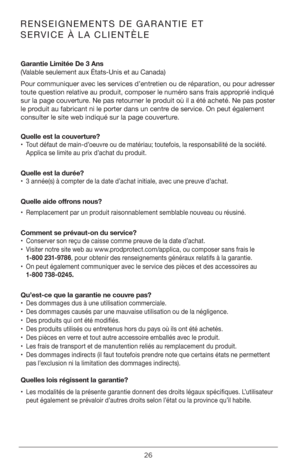 Page 2626
RENSEIGNEMENTS DE GARANTIE ET  
SERVICE À LA CLIENTÈLE
Garantie Limitée De 3 Ans  
(Valable seulement aux États-Unis et au Canada) 
Pour communiquer avec les services d’entretien ou de réparation, ou pour adresser 
toute question relative au produit, composer le numéro sans frais approprié indiqué 
sur la page couverture. Ne pas retourner le produit où il a été acheté. Ne pas poster 
le produit au fabricant ni le porter dans un centre de service. On peut également 
consulter le site web indiqué sur la...