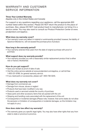 Page 88
WARRANTY AND CUSTOMER 
SERVICE INFORMATION
Three-Year Limited Warranty  
(Applies only in the United States and Canada) 
For support or any questions regarding your appliance, call the appropriate 800 
number listed within this section. Please DO NOT return the product to the place of 
purchase. Also, please DO NOT mail product back to manufacturer, nor bring it to a 
service center. You may also want to consult our Product Protection Center at www.
prodprotect.com/applica . 
What does my warranty...