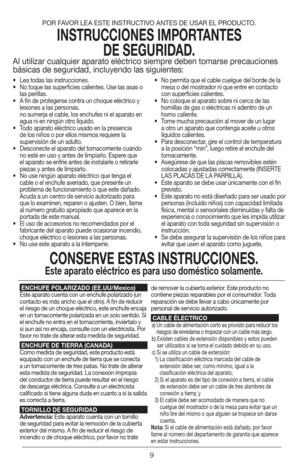 Page 99
•  Lea todas las instrucciones.
•  No toque las superficies calientes. Use las asas o 
las perillas.
•  A fin de protegerse contra un choque eléctrico y 
lesiones a las personas, 
 no sumerja el cable, los enchufes ni el aparato en 
agua ni en ningún otro líquido.
•  Todo aparato eléctrico usado en la presencia 
de los niños o por ellos mismos requiere la 
supervisión de un adulto.
•  Desconecte el aparato del tomacorriente cuando 
no esté en uso y antes de limpiarlo. Espere que 
el aparato se enfríe...