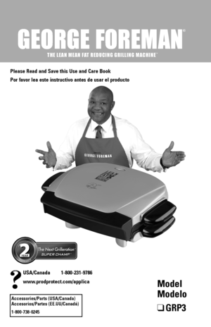 Page 1
USA/Canada	 1-800-231-9786
www.prodprotect.com/applica
Accessories/Parts	(USA/Canada)	Accesorios/Partes	 (EE.UU/Canadá)
1-800-738-0245
®
THE LEAN MEAN FAT REDUCING GRILLING MACHINETM
Please	Read	and	Save	 this	Use	 and	Care	 Book
Por	favor	 lea	este	 instructivo	 antes	de	usar	 el	producto
Model	
Modelo
❑	GRP3 