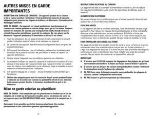 Page 10
1817
AUTRES MISES EN GARDE 
IMPORTANTES
ATTENTION AUX SURFACES CHAUDES : Cet appareil produit de la chaleur 
et de la vapeur pendant l’utilisation. Il faut prendre les mesures de sécurité 
adéquates pour prévenir les risques de brûlures, de blessures, d’incendie et de 
dommages matériels.
MISE EN GARDE : Cet appareil est chaud pendant son fonctionnement et 
conserve sa chaleur pendant un certain temps après qu’on l’ait éteint. Toujours 
utiliser des mitaines de cuisine pour manipuler les objets chauds...