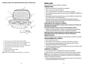 Page 8
1413
Como usar
Este producto es para uso doméstico solamente.
PRIMEROS PASOS
•  Elimine todo el material de embalaje y las etiquetas.
•  Retire y conserve el material de lectura.
•  Vaya a www.prodprotect.com/applica para registrar su garantía.
•  Lave la bandeja de goteo según las instrucciones de CUIDADO Y LIMPIEZA de 
este manual.
•  Desempolve las placas de la parrilla con un paño humedecido y séquelas bien 
con un paño suave o con toallas de papel.
•  Seleccione el lugar donde se utilizará este...