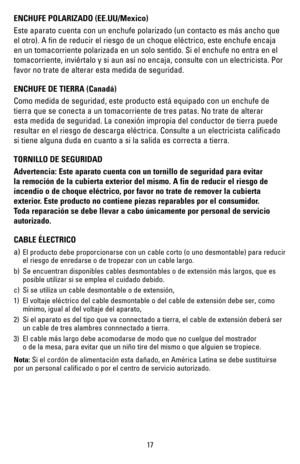 Page 1817
ENCHUFE POLARIZADO (EE.UU/Mexico)
Este aparato cuenta con un enchufe polarizado (un contacto es más an\
cho que 
el otro). A fin de reducir el riesgo de un choque eléctrico, este en\
chufe encaja 
en un tomacorriente polarizada en un solo sentido. Si el enchufe no entr\
a en el 
tomacorriente, inviértalo y si aun así no encaja, consulte con un \
electricista. Por 
favor no trate de alterar esta medida de seguridad.
ENCHUFE DE TIERRA (Canadá)
Como medida de seguridad, este producto está equipado con un...