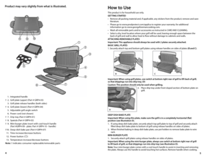 Page 35
4
 
1. Integrated handle 
† 2.  Grill plate (upper) (Part # GRP4-03)
 3. Grill plate release handles (both sides)
† 4. Grill plate (lower) (Part # GRP4-04)
  5.  Adjustable grill angle switch
  6.  Power cord (not shown)
† 7. Drip tray (Part # GRP4-01)
† 8. Spatula (Part # GRP4-02)
† 9. Mini-burger plate insert with cool-touch handle  
    (Part #GRP4-09 - plate; Part # GRP4-10 - handle)
† 10. Deep-dish bake pan (Part # GRP4-07)
 11. Time increase/decrease buttons
  12.  Power button (
)
  13....